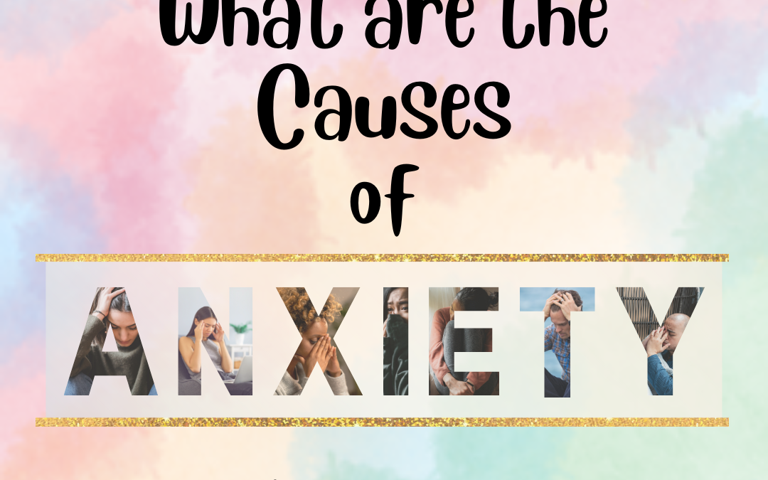 WHAT ARE THE CAUSES OF ANXIETY?