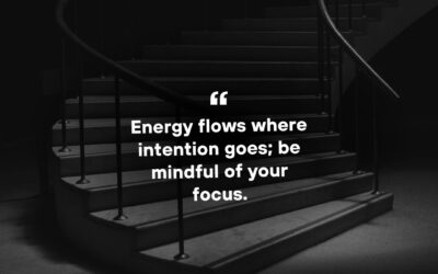 Energy Flows Where Intention Goes — Be Mindful of Your Focus