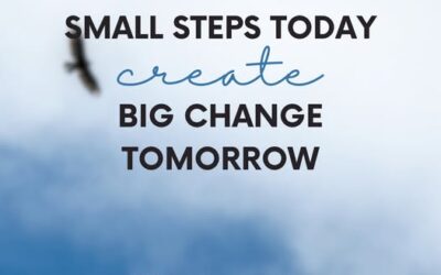 Small Steps Today Create Big Change Tomorrow